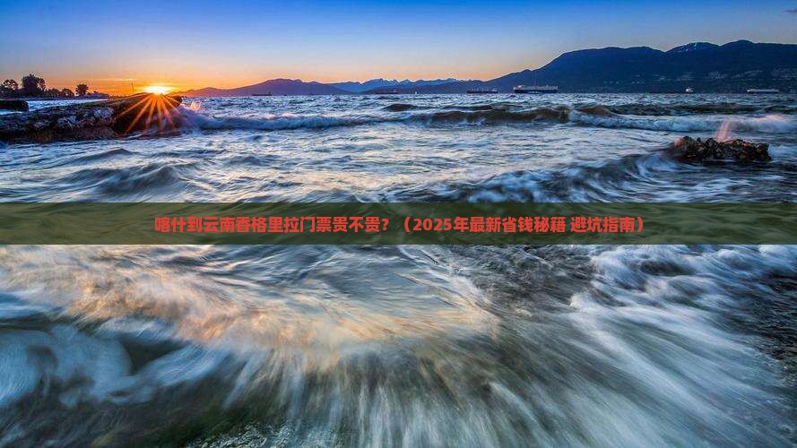 喀什到云南香格里拉门票
