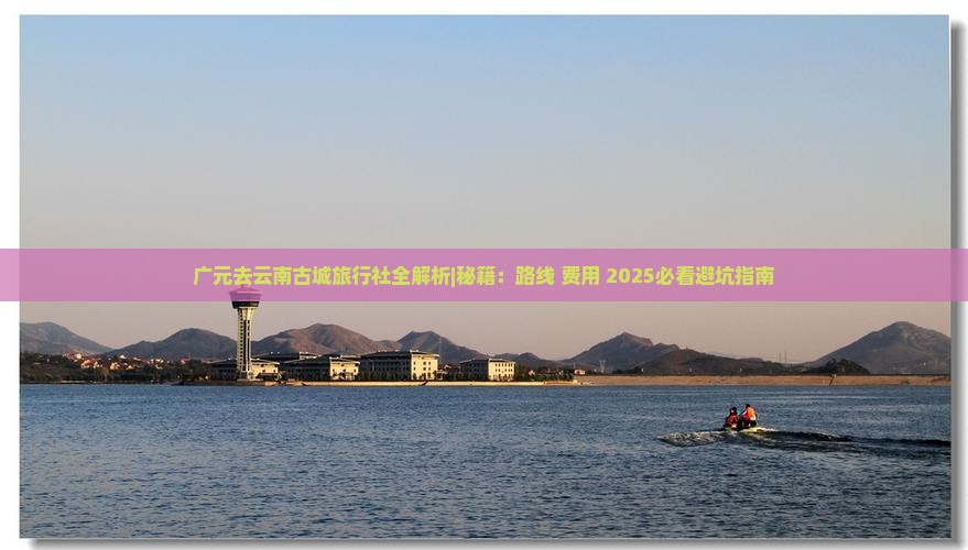 广元去云南古城旅行社