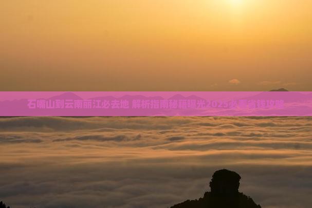 石嘴山到云南丽江必去地