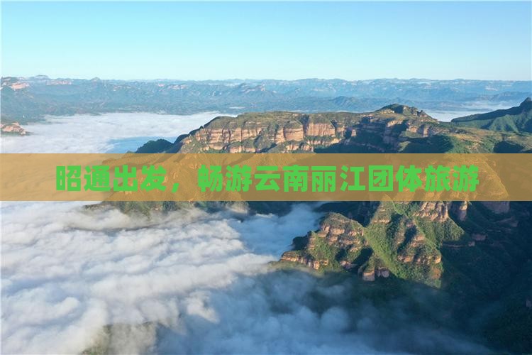 昭通到云南丽江团体旅游 昭通到云南丽江团体旅游