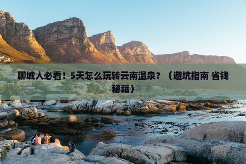 聊城去云南温泉五日游
