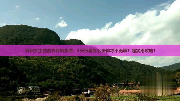 鄂州去云南昆明攻略