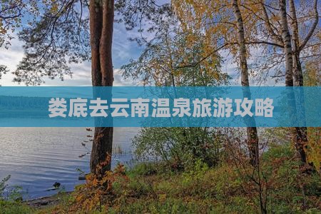 娄底去云南温泉旅游