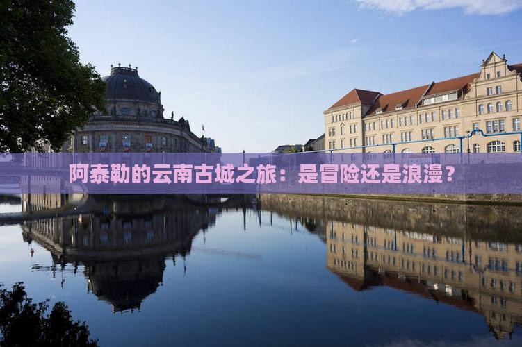 阿泰勒去云南古城团体旅游