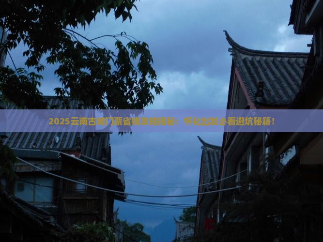 怀化去云南古城门票