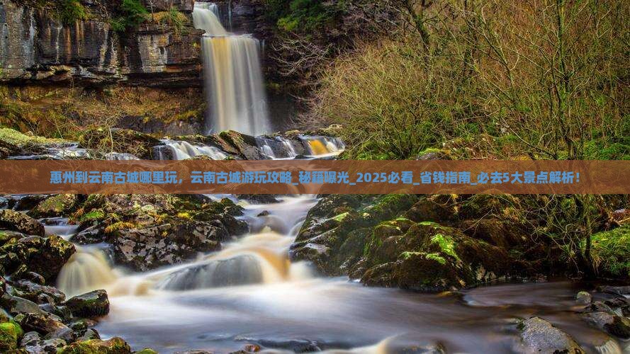 惠州到云南古城哪里玩