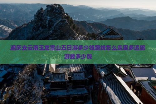 迪庆去云南玉龙雪山五日游