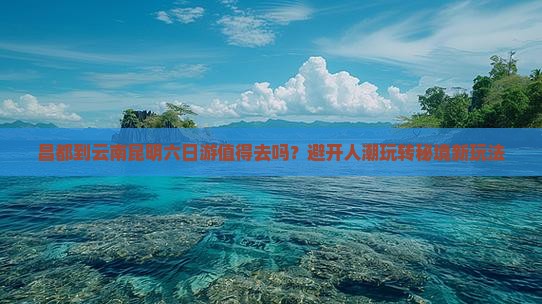 昌都到云南昆明六日游