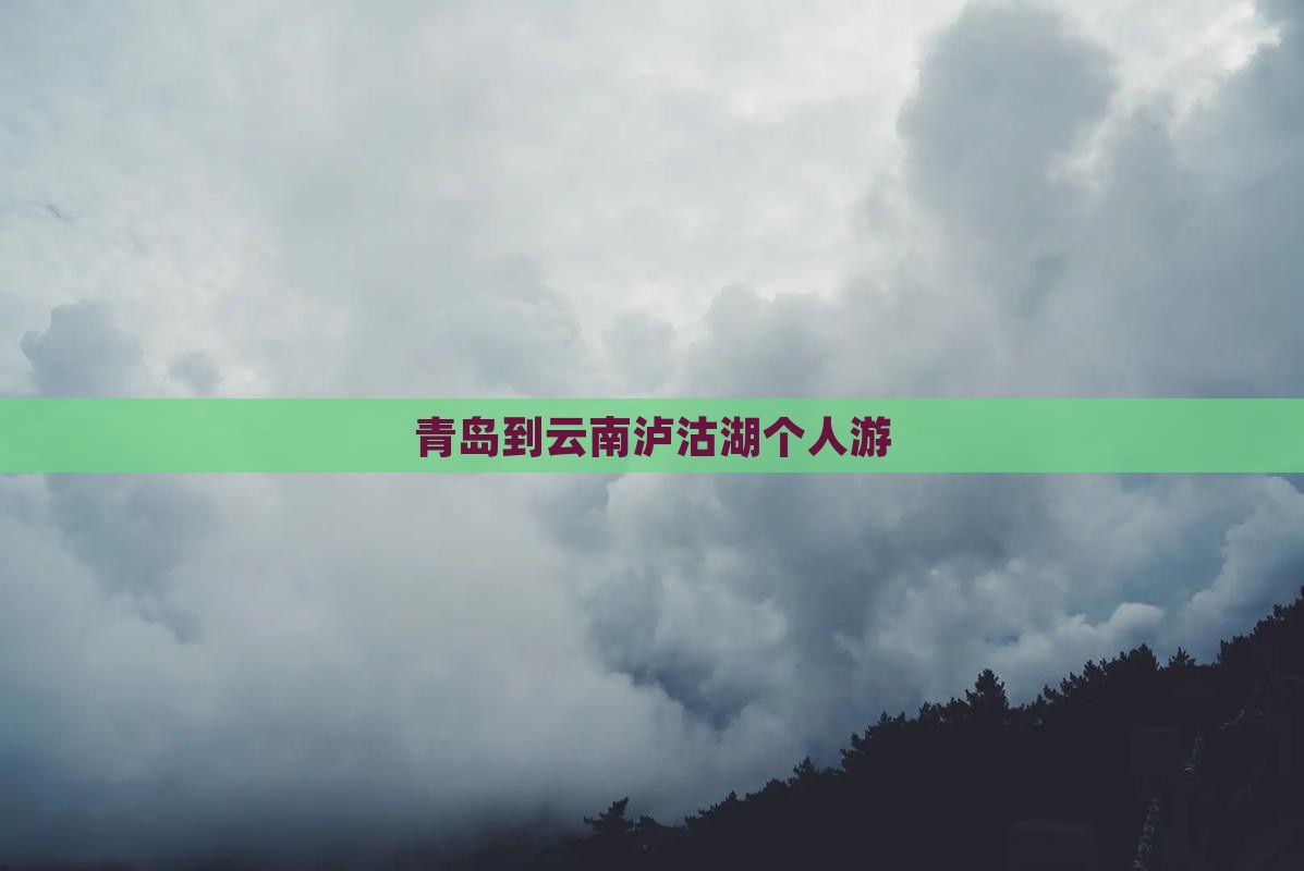 青岛到云南泸沽湖个人游