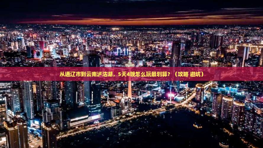 通辽市去云南泸沽湖门票