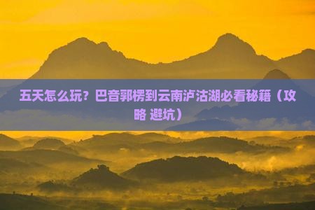 巴音郭楞到云南泸沽湖五日游 巴音郭楞到云南泸沽湖五日游