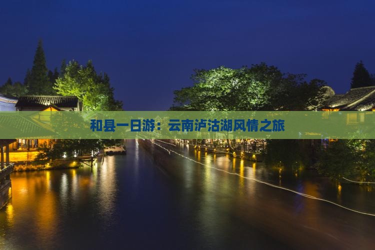 和县一日游：云南泸沽湖风情之旅
