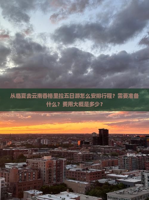 从临夏去云南香格里拉五日游怎么安排行程？需要准备什么？费用大概是多少？