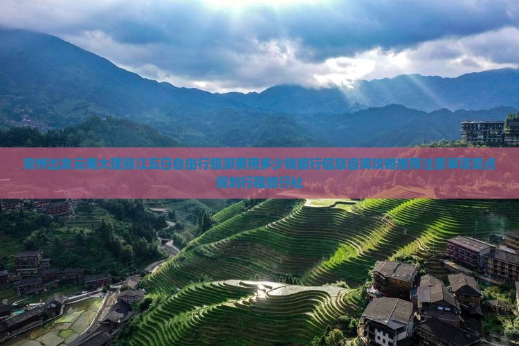 常州出发云南大理丽江五日自由行旅游费用多少钱旅行信息咨询攻略推荐注意事项景点规划行程旅行社