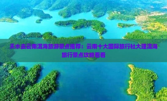天水去云南洱海旅游景点推荐：云南十大国际旅行社大理洱海旅行景点攻略看看