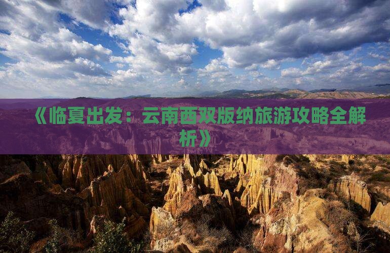 《临夏出发：云南西双版纳旅游攻略全解析》
