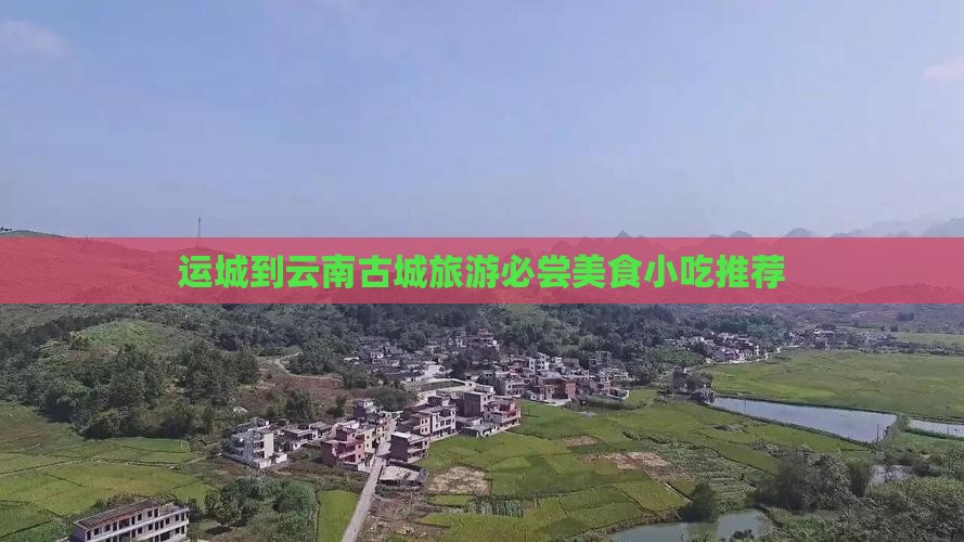 运城到云南古城旅游必尝美食小吃推荐