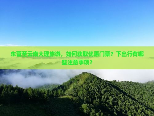 东营至云南大理旅游，如何获取优惠门票？下出行有哪些注意事项？
