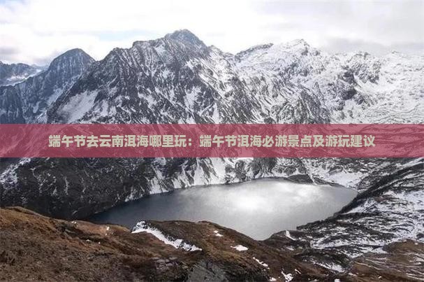 端午节去云南洱海哪里玩：端午节洱海必游景点及游玩建议