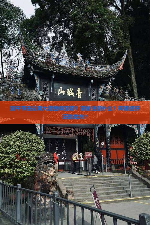 端午节去云南大理团体旅游？需要注意什么？有哪些好玩的地方？