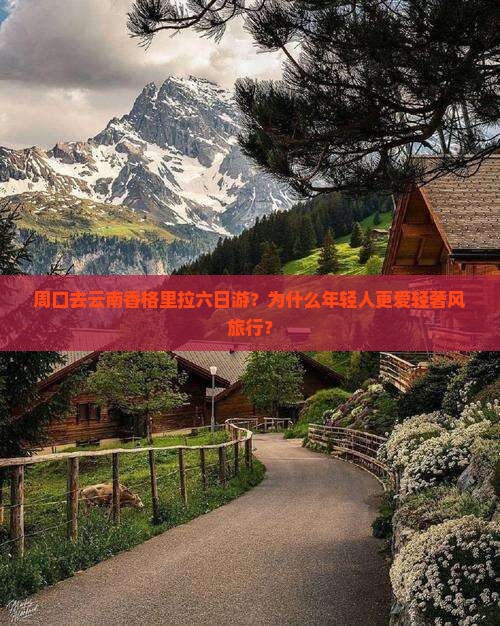 周口去云南香格里拉六日游？为什么年轻人更爱轻奢风旅行？