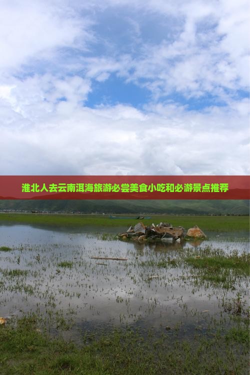 淮北人去云南洱海旅游必尝美食小吃和必游景点推荐