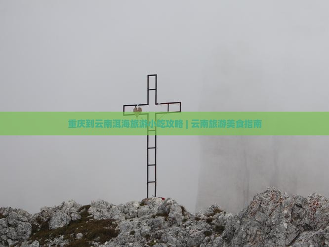 重庆到云南洱海旅游小吃攻略 | 云南旅游美食指南