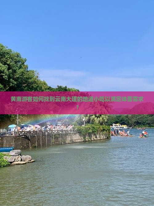 黄南游客如何找到云南大理的地道小吃以满足味蕾需求？