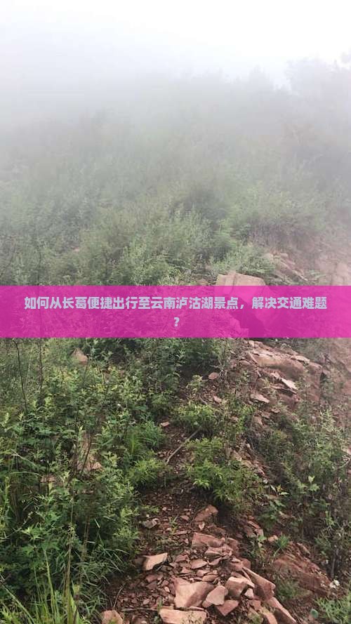 如何从长葛便捷出行至云南泸沽湖景点，解决交通难题？