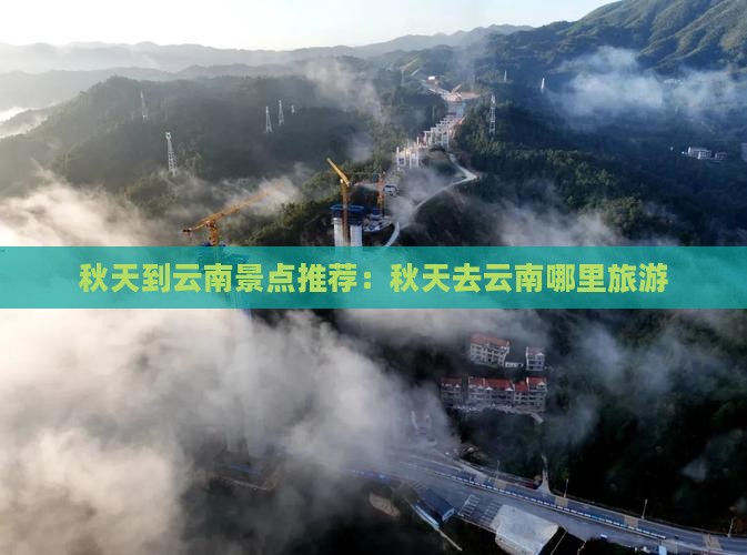 秋天到云南景点推荐：秋天去云南哪里旅游