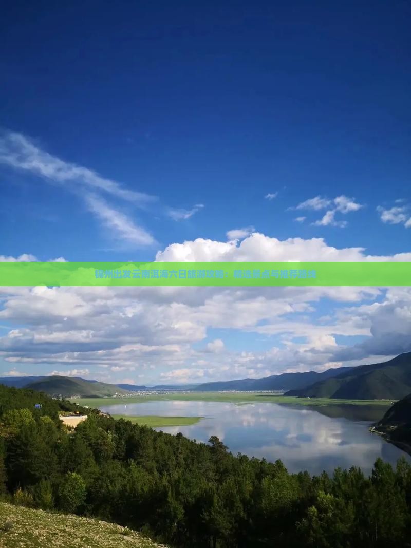 锦州出发云南洱海六日旅游攻略：精选景点与推荐路线