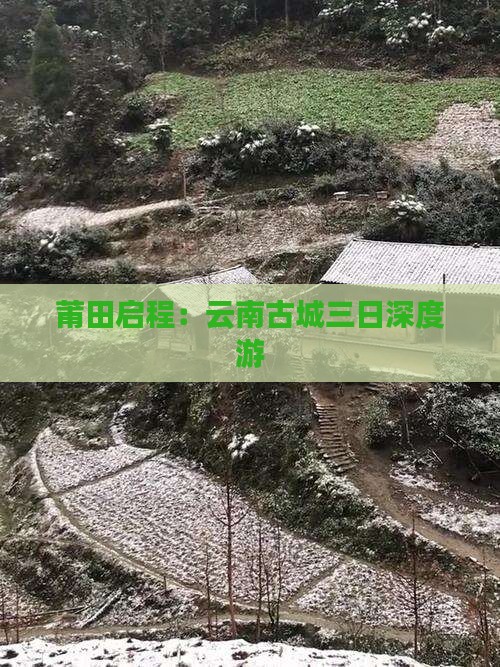 莆田启程：云南古城三日深度游
