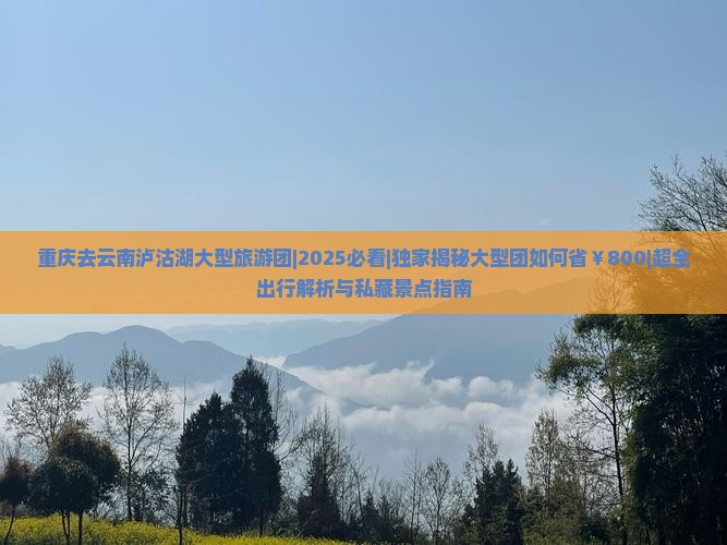 重庆去云南泸沽湖大型旅游团
