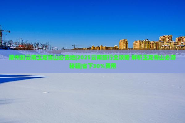 潮州到云南玉龙雪山必去地