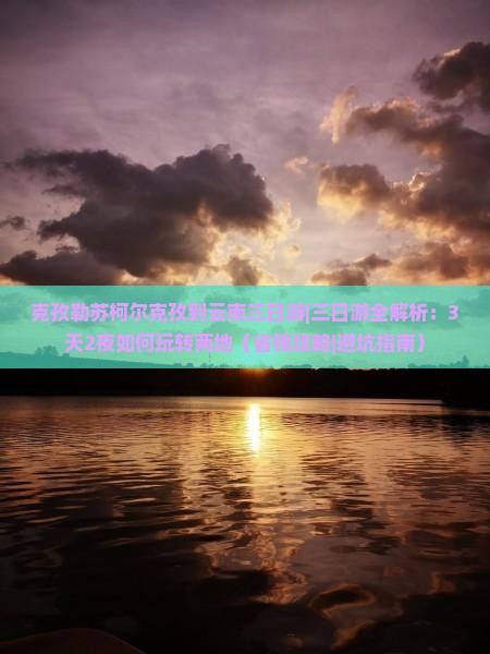 克孜勒苏柯尔克孜到云南三日游