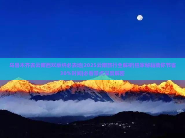 乌鲁木齐去云南西双版纳必去地
