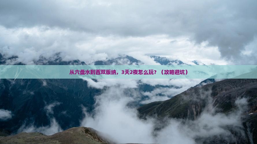 六盘水到云南西双版纳攻略