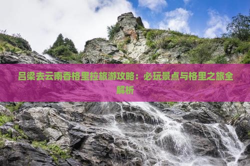 吕梁去云南香格里拉哪里玩