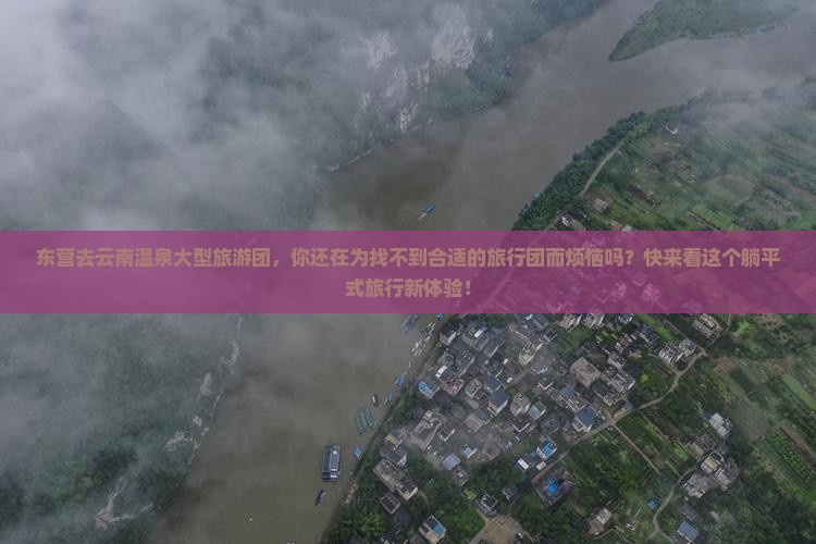 东营去云南温泉大型旅游团