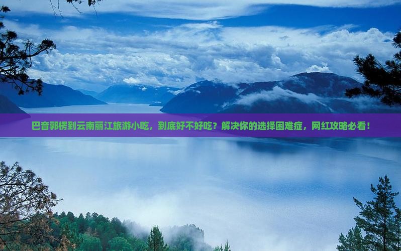巴音郭楞到云南丽江旅游小吃