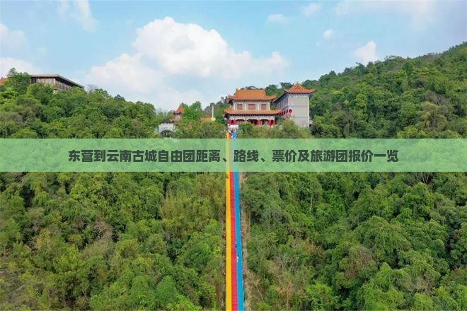 东营到云南古城自由团距离、路线、票价及旅游团报价一览