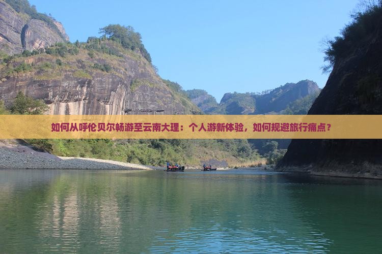 如何从呼伦贝尔畅游至云南大理：个人游新体验，如何规避旅行痛点？