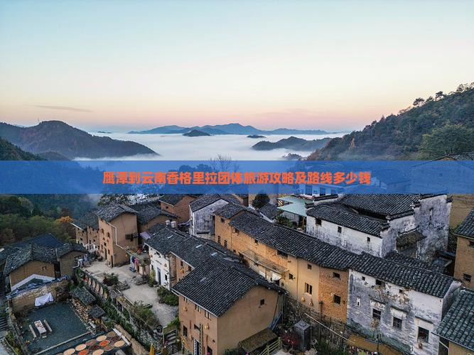 鹰潭到云南香格里拉团体旅游攻略及路线多少钱
