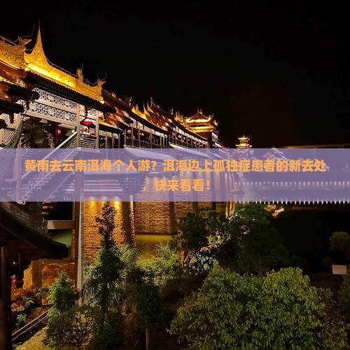 黄南去云南洱海个人游？洱海边上孤独症患者的新去处，快来看看！