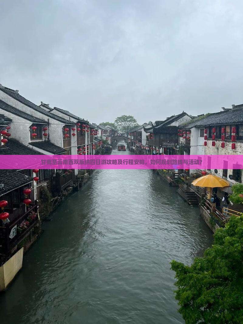 甘南至云南西双版纳四日游攻略及行程安排，如何规划路线与活动？