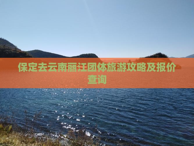 保定去云南丽江团体旅游攻略及报价查询
