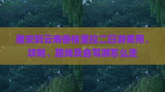 雅安到云南香格里拉二日游费用、攻略、路线及自驾游怎么走