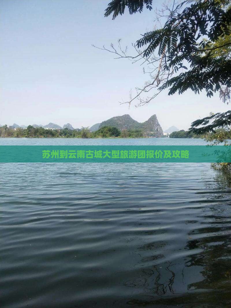 苏州到云南古城大型旅游团报价及攻略
