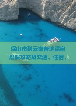 保山市到云南各地温泉度假攻略及交通、住宿、门票信息一览