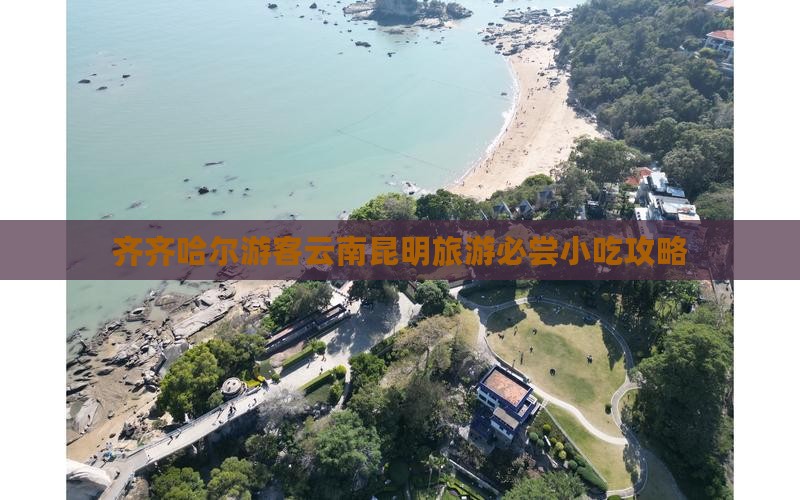 齐齐哈尔游客云南昆明旅游必尝小吃攻略